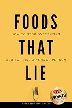 Foods That Lie: How to Stop Overeating and Eat Like a Normal Person ...