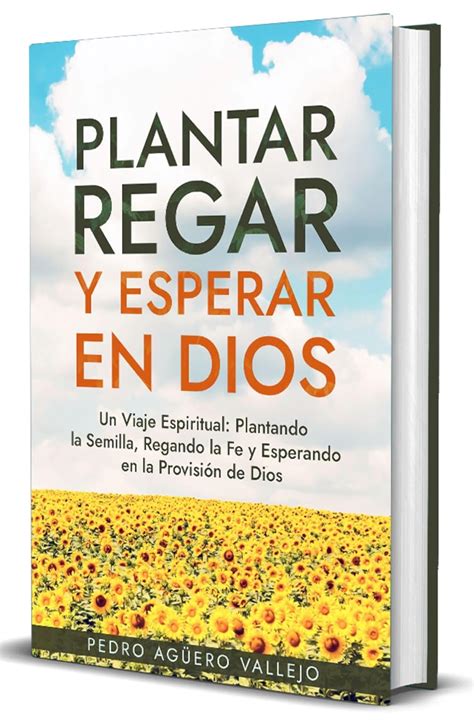 Plantar, Regar y Esperar en Dios: Un Viaje Espiritual: Plantando la ...