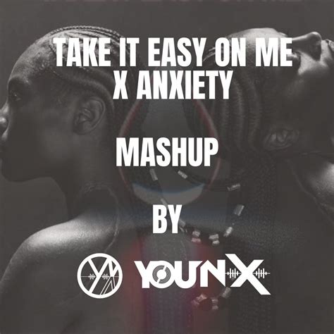 Stream Take it easy on me x Anxiety by YØUNX (DJYouen) | Listen online for free on SoundCloud