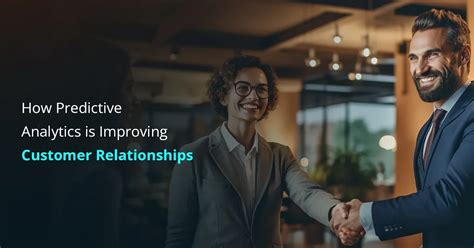 How predictive analytics is improving customer relationships