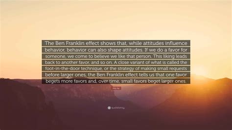 Meg Jay Quote: “The Ben Franklin effect shows that, while attitudes influence behavior, behavior ...