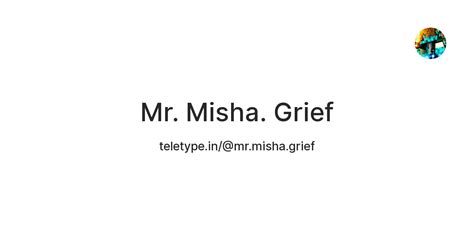 Mr. Misha. Grief — Teletype