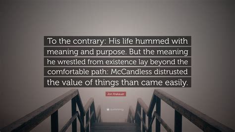 Jon Krakauer Quote: “To the contrary: His life hummed with meaning and ...