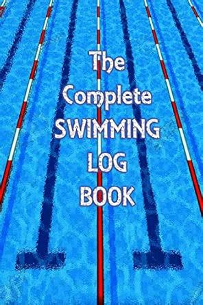 The Complete Swimming Log Book: Record training sessions, progression ...