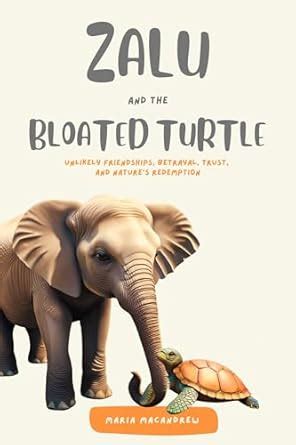 ZALU AND THE BLOATED TURTLE: Unlikely Friendships, Betrayal, Trust, and ...