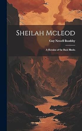 Sheilah Mcleod: A Heroine of the Back Blocks : Boothby, Guy Newell ...