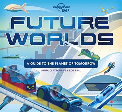 Future Worlds 1: A Guide to the Planet of Tomorrow (Lonely Planet Kids ...
