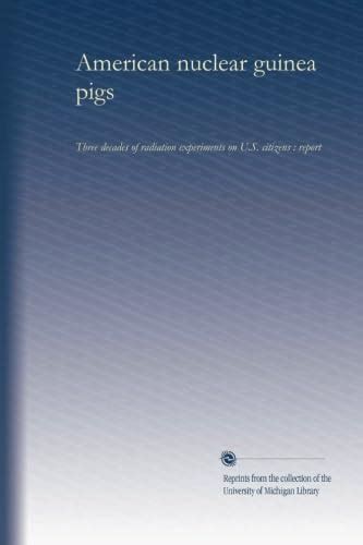 American nuclear guinea pigs: Three decades of radiation experiments on ...