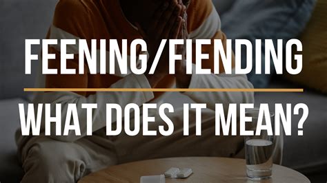 Feening for Drugs: What Does It Mean?