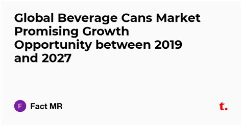Global Beverage Cans Market Promising Growth Opportunity between 2019 ...