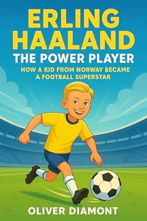 ERLING HAALAND: The Power Player: How a Kid from Norway Became a ...