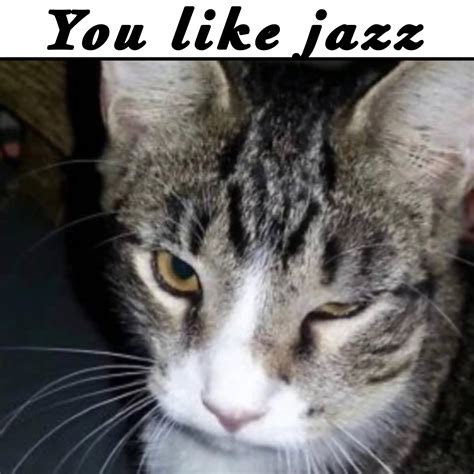 You like jazz : r/memes