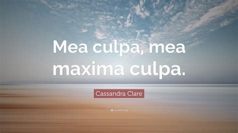 Cassandra Clare Quote: “Mea culpa, mea maxima culpa.”