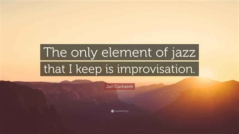 Jan Garbarek Quote: “The only element of jazz that I keep is improvisation.” - elements of jazz