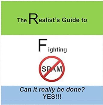 The Realist's Guide to Fighting SPAM: Can It Really Be Done? YES ...