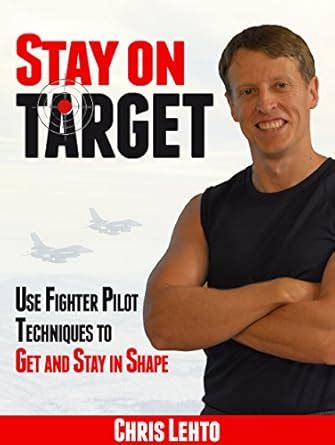 STAY ON TARGET: USE FIGHTER PILOT TECHNIQUES TO GET AND STAY IN SHAPE ...