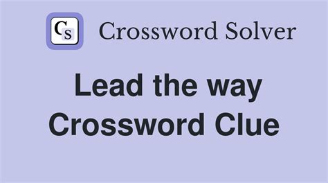 Lead the way - Crossword Clue Answers - Crossword Solver