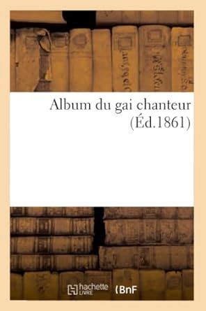 Buy Album Du Gai Chanteur (Éd.1861) (Arts) Book Online at Low Prices in ...