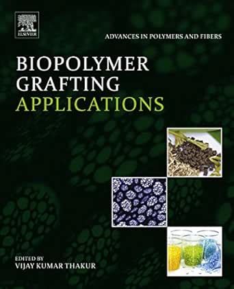 Biopolymer Grafting: Applications (Advances in Polymers and Fibers ...
