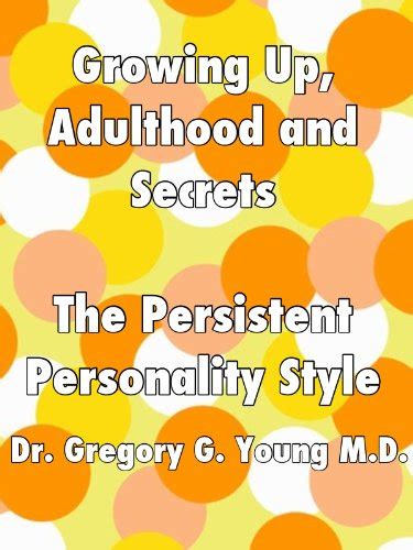 Growing Up, Adulthood and Secrets: The Persistent Personality Style ...