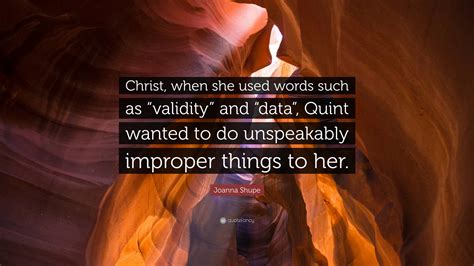 Joanna Shupe Quote: “Christ, when she used words such as “validity” and ...