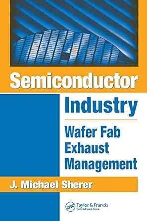 Semiconductor Industry: Wafer Fab Exhaust Management eBook : Sherer, J ...