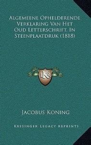 Algemeene Ophelderende Verklaring Van Het Oud Letterschrift, In ...