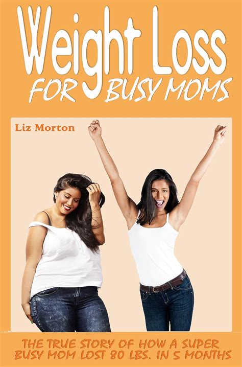 Weight Loss for Busy Moms: The True Story of How a Super Busy Mom Lost ...