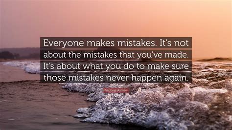 Victoria Ashley Quote: “Everyone makes mistakes. It’s not about the ...