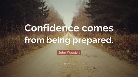 John Wooden Quote: “Confidence comes from being prepared.” (12 ...