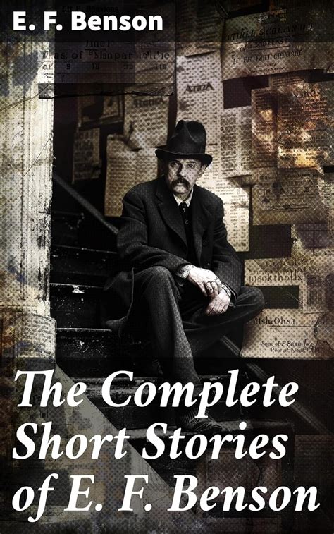 The Complete Short Stories of E. F. Benson: 70+ Classic, Ghost, Spook ...