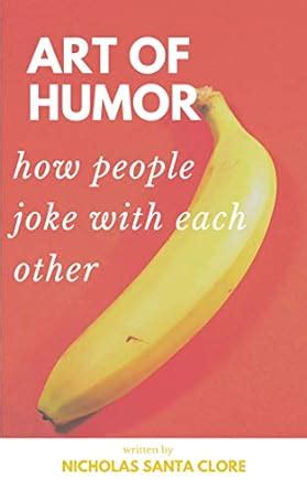 Art Of Humor: How People Joke With Each Other eBook : Santa Clore ...