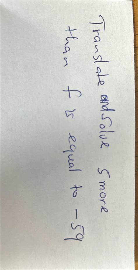 Solved Translate and Solve 5 ﻿more than f ﻿is equal to -59 | Chegg.com