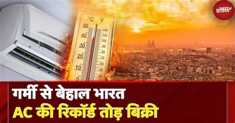 Heat Wave और Summer से बेहाल भारत, Air Conditioners की Record तोड़ ...