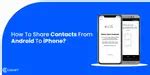 How To Share Contacts From Android To iPhone? : Explained | Cashify ...