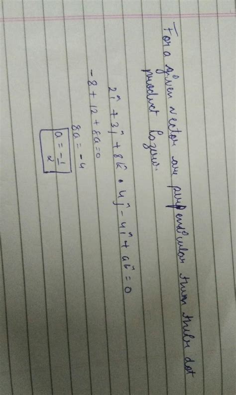 If a vector 2i + 3j + 8k is perpendicular to the vector 4j - 4i + ak ...