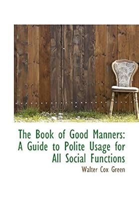 Buy The Book of Good Manners: A Guide to Polite Usage for All Social ...