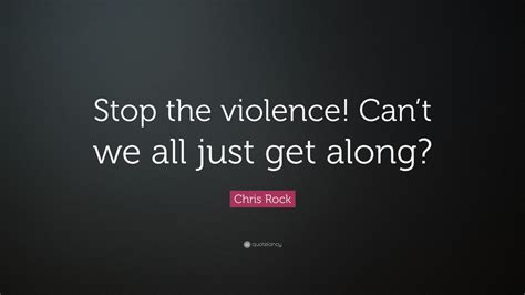 Chris Rock Quote: “Stop the violence! Can’t we all just get along?” (12 ...