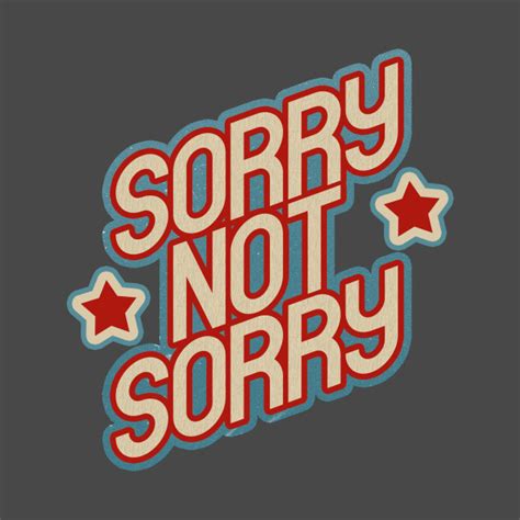 Sorry Not Sorry - T-Shirt | TeePublic