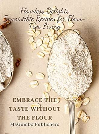 Buy Flourless Delights: Irresistible Recipes for Flour-Free Living ...