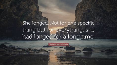 Silvia Moreno-Garcia Quote: "She longed. Not for one specific thing but ...