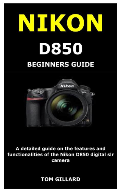 Buy NIKON D850 BEGINNERS GUIDE: A detailed guide on the features and ...