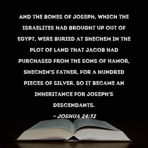 Joshua 24:32 And the bones of Joseph, which the Israelites had brought ...
