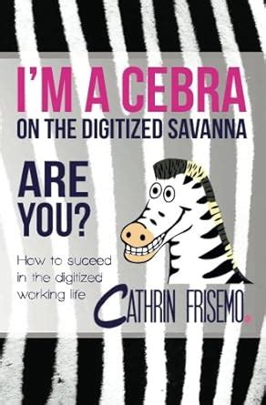 Buy I'm a Cebra on the Digitized Savanna - Are You?: How to Succeed in ...
