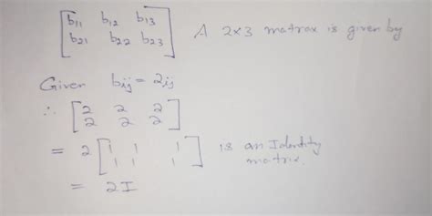Construct a 2 x 3 matrix whose elements bij, is given by bij = 2ij ...