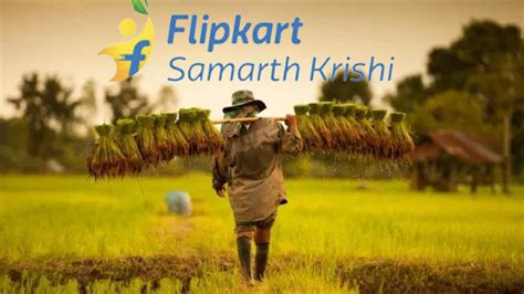 Flipkart India Launches ‘Flipkart Samarth Krishi’ Programme, To Create ...