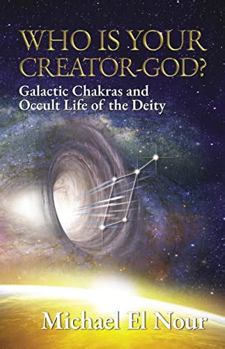 Who Is Your Creator God?: Galactic Chakras and Occult Life of the Deity ...