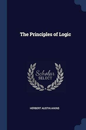 The Principles of Logic : Aikins, Herbert Austin: Amazon.in: Books