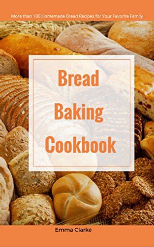 Bread Baking Cookbook: More than 100 Homemade Bread Recipes for Your ...