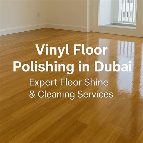 Vinyl Floor Polishing in Dubai | Expert Floor Shine and Care